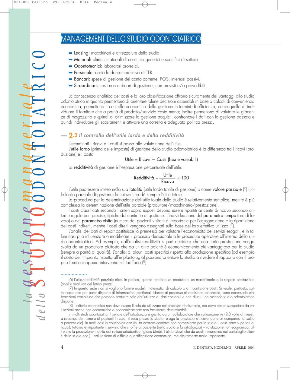 La conoscenza analitica dei costi e la loro classificazione offrono sicuramente dei vantaggi allo studio odontoiatrico in quanto permettono di orientare talune decisioni aziendali in base a calcoli