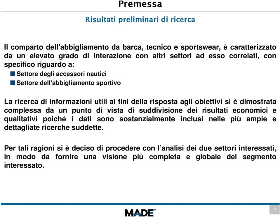 obiettivi si è dimostrata complessa da un punto di vista di suddivisione dei risultati economici e qualitativi poiché i dati sono sostanzialmente inclusi nelle più ampie e