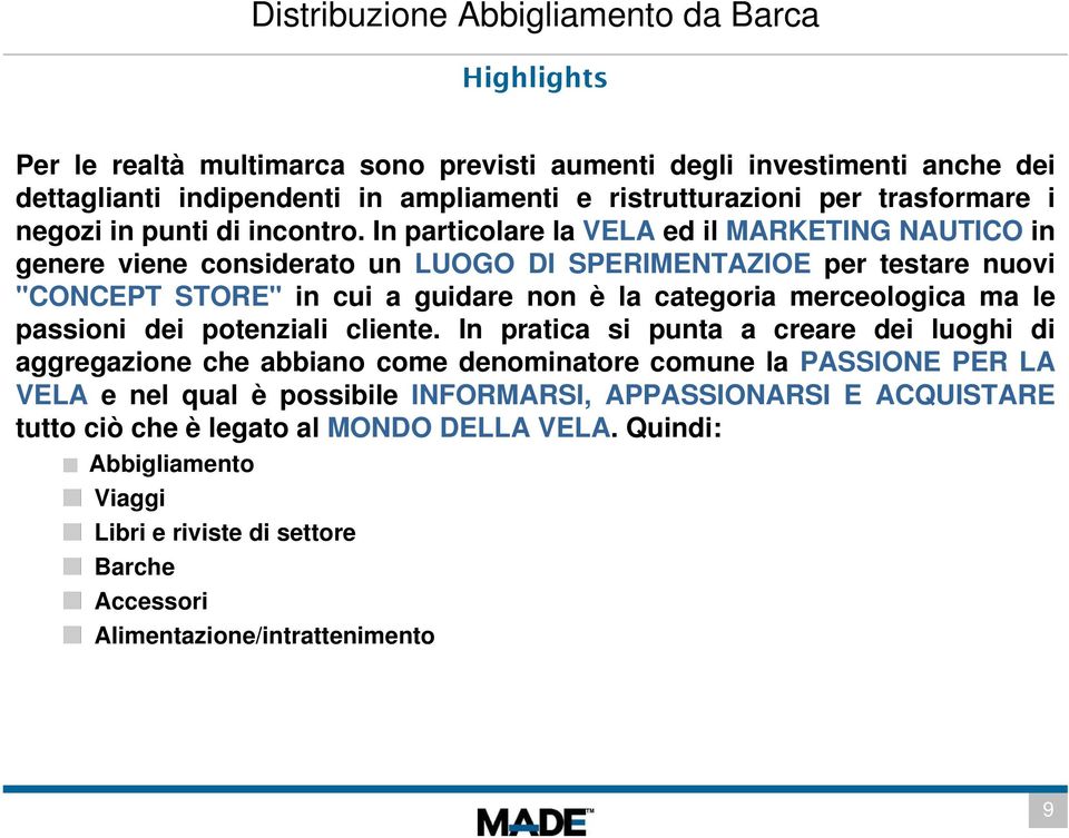 In particolare la VELA ed il MARKETING NAUTICO in genere viene considerato un LUOGO DI SPERIMENTAZIOE per testare nuovi "CONCEPT STORE" in cui a guidare non è la categoria merceologica ma le