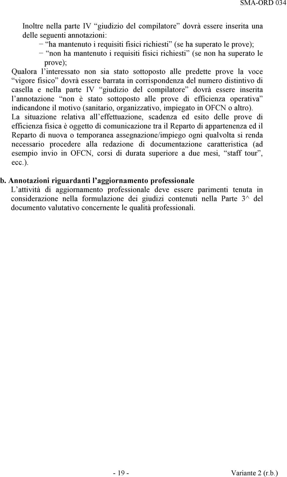 di casella e nella parte IV giudizio del compilatore dovrà essere inserita l annotazione non è stato sottoposto alle prove di efficienza operativa indicandone il motivo (sanitario, organizzativo,