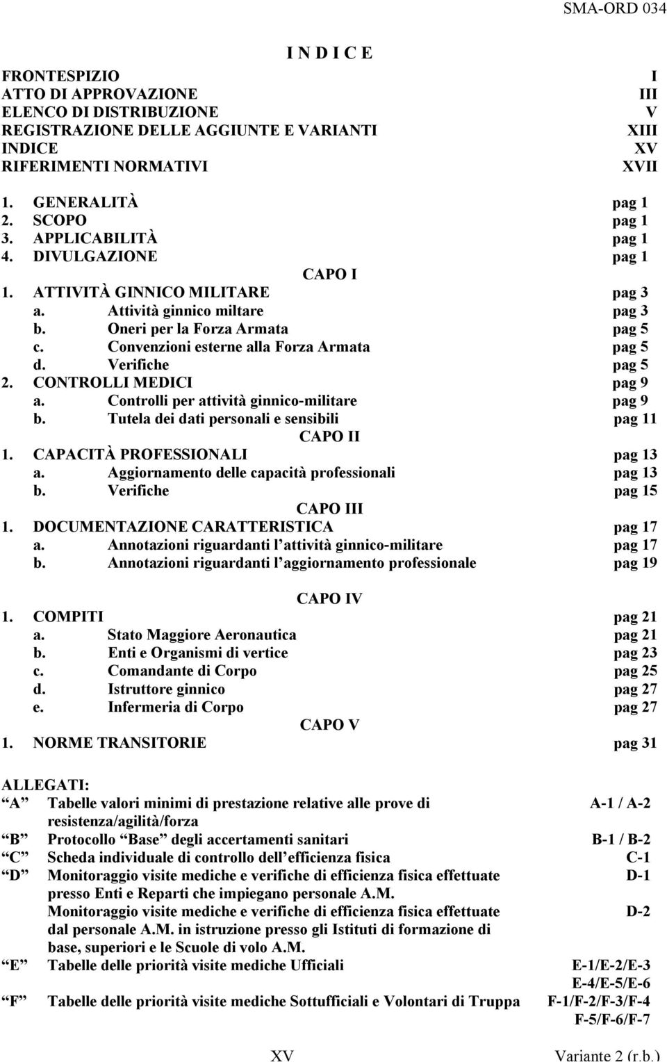 Convenzioni esterne alla Forza Armata pag 5 d. Verifiche pag 5 2. CONTROLLI MEDICI pag 9 a. Controlli per attività ginnico-militare pag 9 b. Tutela dei dati personali e sensibili pag 11 CAPO II 1.