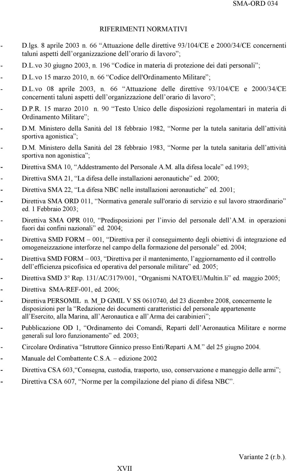 66 Attuazione delle direttive 93/104/CE e 2000/34/CE concernenti taluni aspetti dell organizzazione dell orario di lavoro ; - D.P.R. 15 marzo 2010 n.