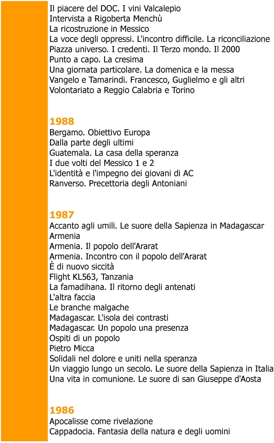 Francesco, Guglielmo e gli altri Volontariato a Reggio Calabria e Torino 1988 Bergamo. Obiettivo Europa Dalla parte degli ultimi Guatemala.