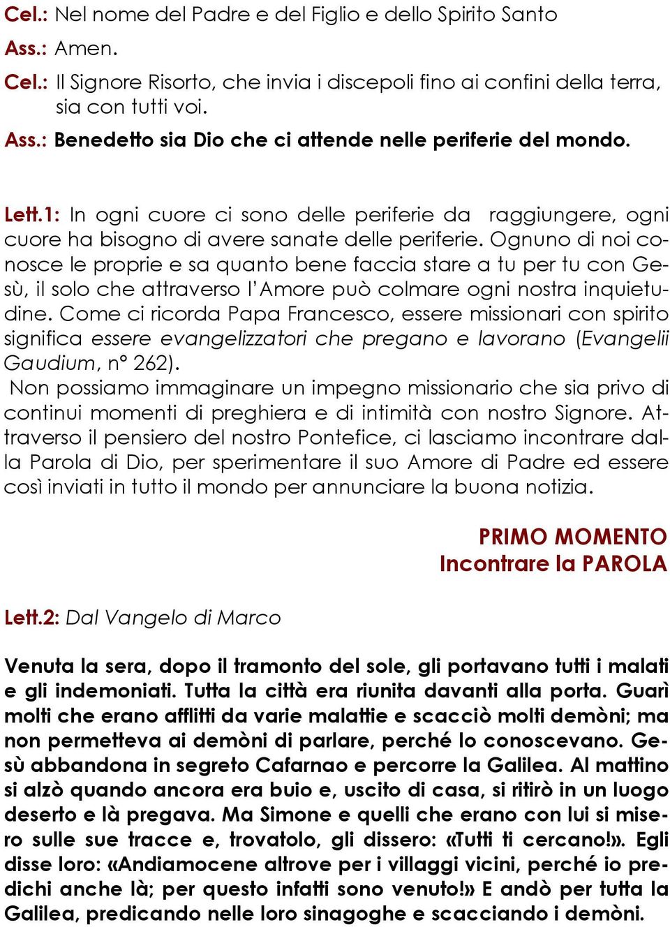 Ognuno di noi conosce le proprie e sa quanto bene faccia stare a tu per tu con Gesù, il solo che attraverso l Amore può colmare ogni nostra inquietudine.