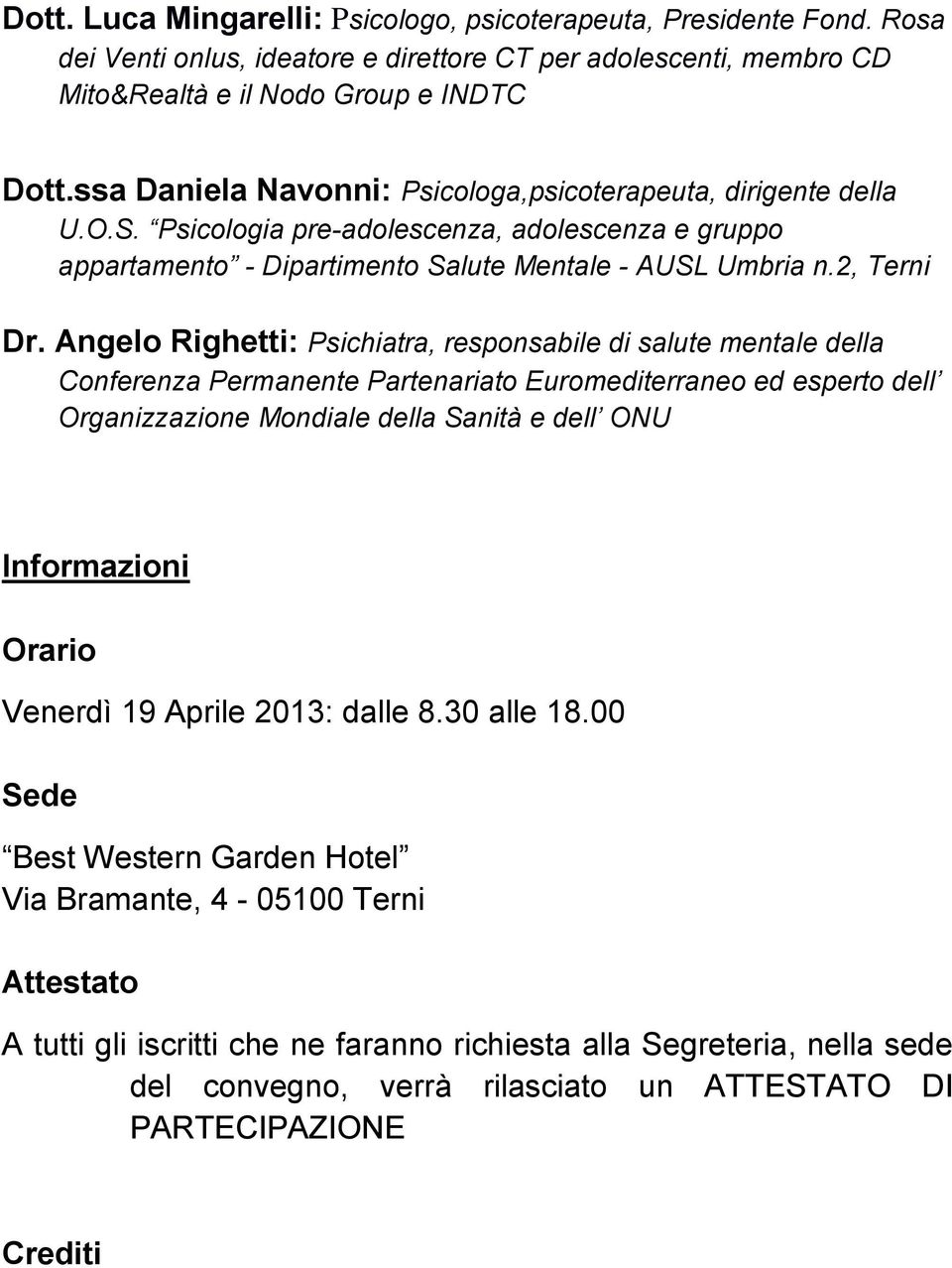 Angelo Righetti: Psichiatra, responsabile di salute mentale della Conferenza Permanente Partenariato Euromediterraneo ed esperto dell Organizzazione Mondiale della Sanità e dell ONU Informazioni