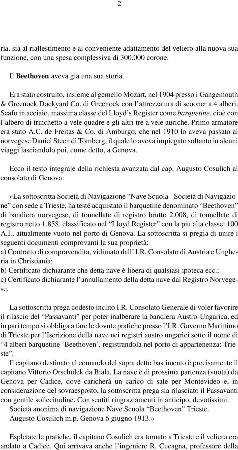 Scafo in acciaio, massima classe del Lloyd s Register come barquetine, cioè con l albero di trinchetto a vele quadre e gli altri tre a vele auriche. Primo armatore era stato A.C. de Freitas & Co.