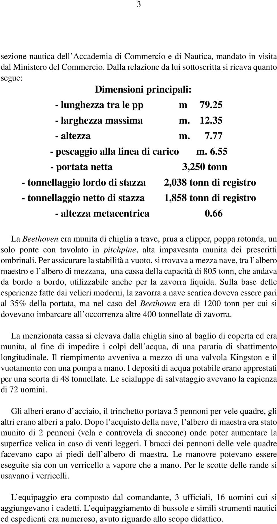 55 - portata netta 3,250 tonn - tonnellaggio lordo di stazza 2,038 tonn di registro - tonnellaggio netto di stazza 1,858 tonn di registro - altezza metacentrica 0.