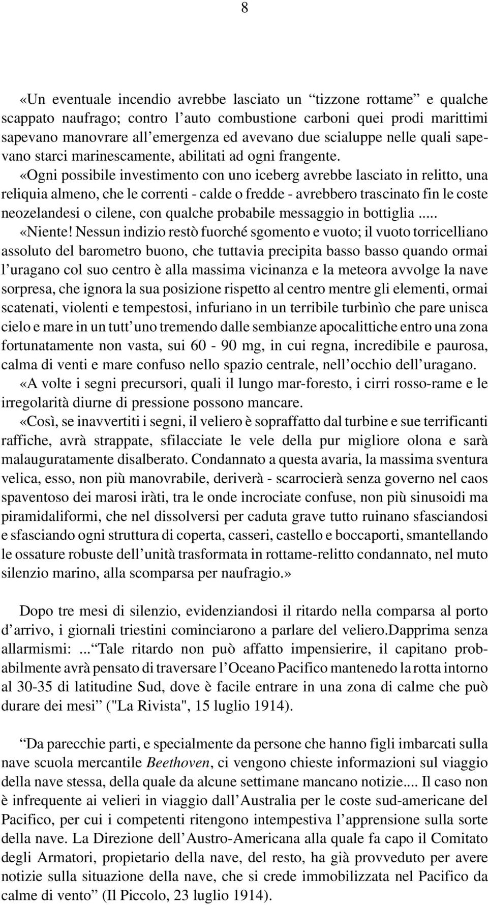 «Ogni possibile investimento con uno iceberg avrebbe lasciato in relitto, una reliquia almeno, che le correnti - calde o fredde - avrebbero trascinato fin le coste neozelandesi o cilene, con qualche