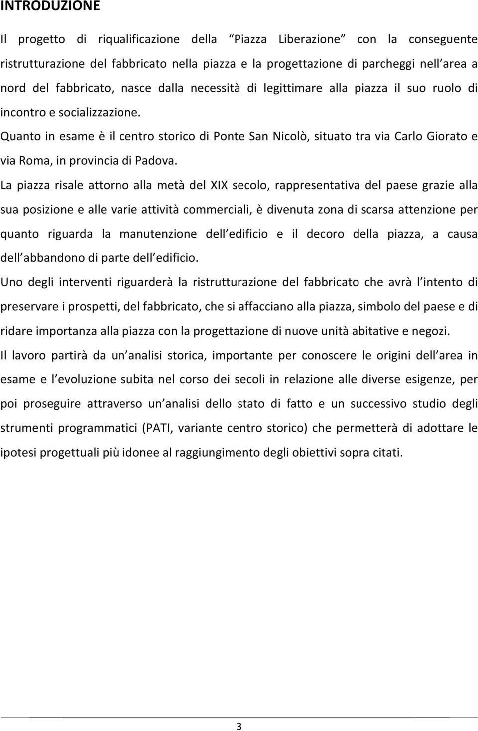 Quanto in esame è il centro storico di Ponte San Nicolò, situato tra via Carlo Giorato e via Roma, in provincia di Padova.