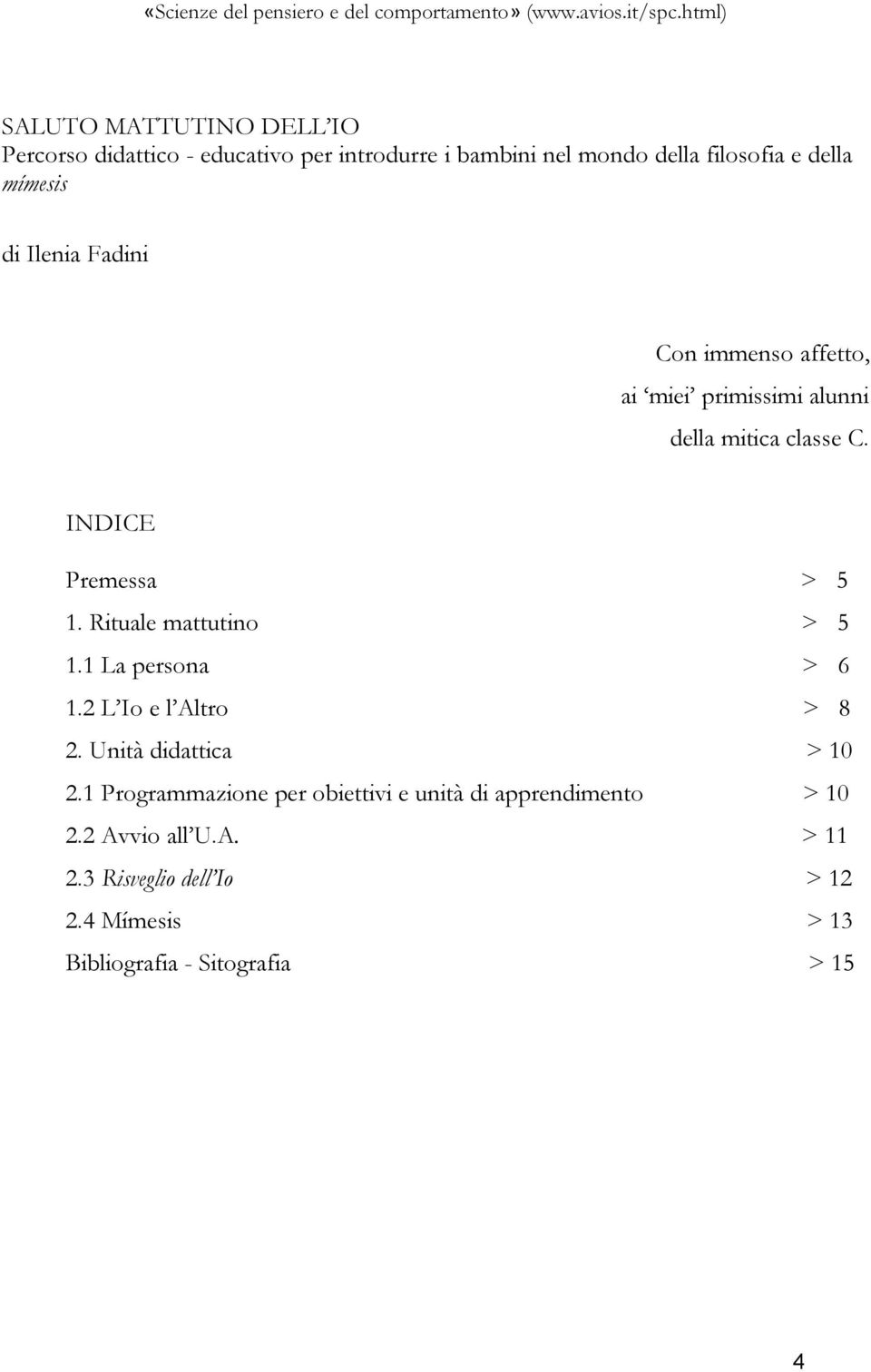 Rituale mattutino > 5 1.1 La persona > 6 1.2 L Io e l Altro > 8 2. Unità didattica > 10 2.