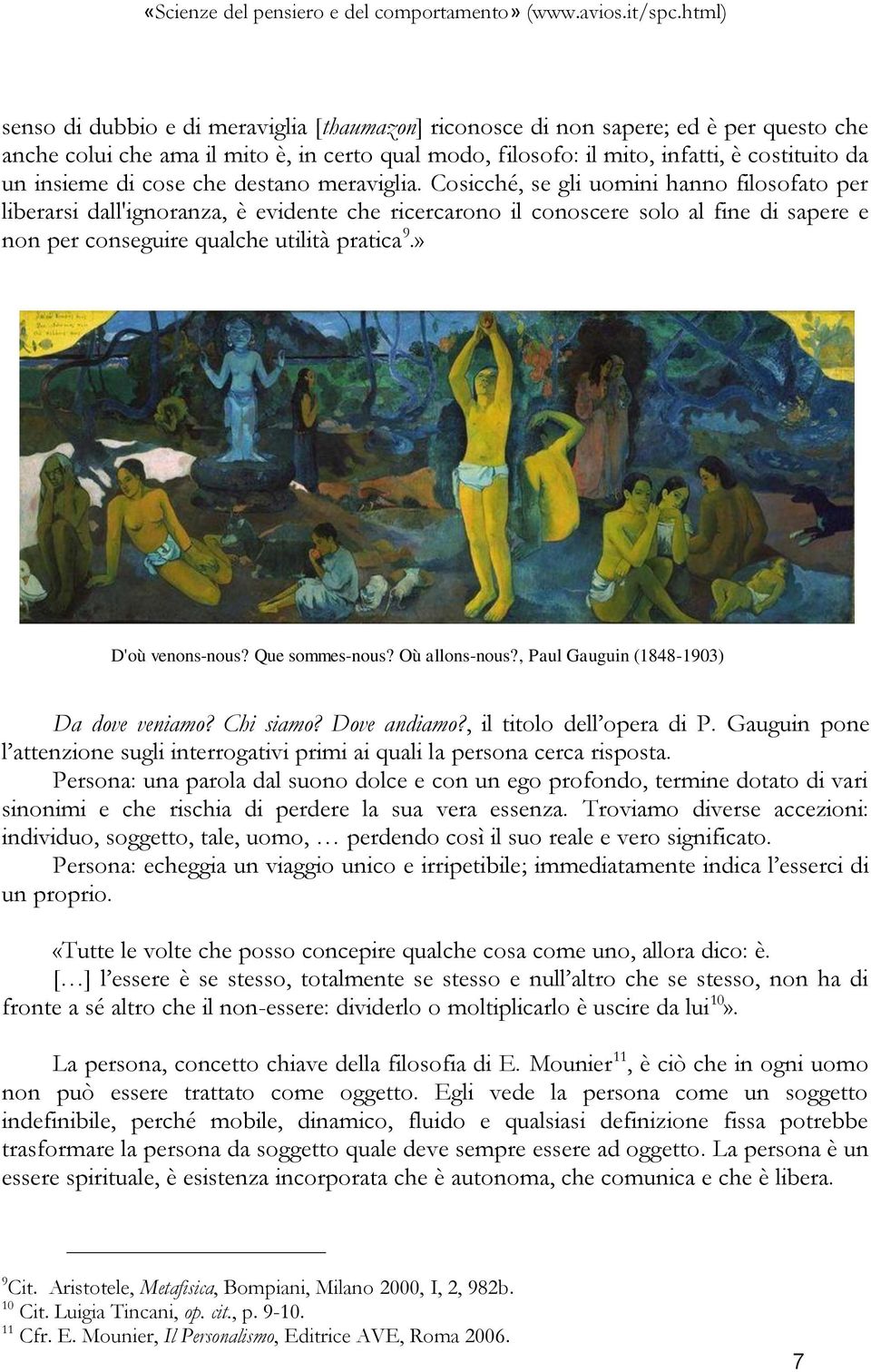 Cosicché, se gli uomini hanno filosofato per liberarsi dall'ignoranza, è evidente che ricercarono il conoscere solo al fine di sapere e non per conseguire qualche utilità pratica 9.» D'où venons-nous?