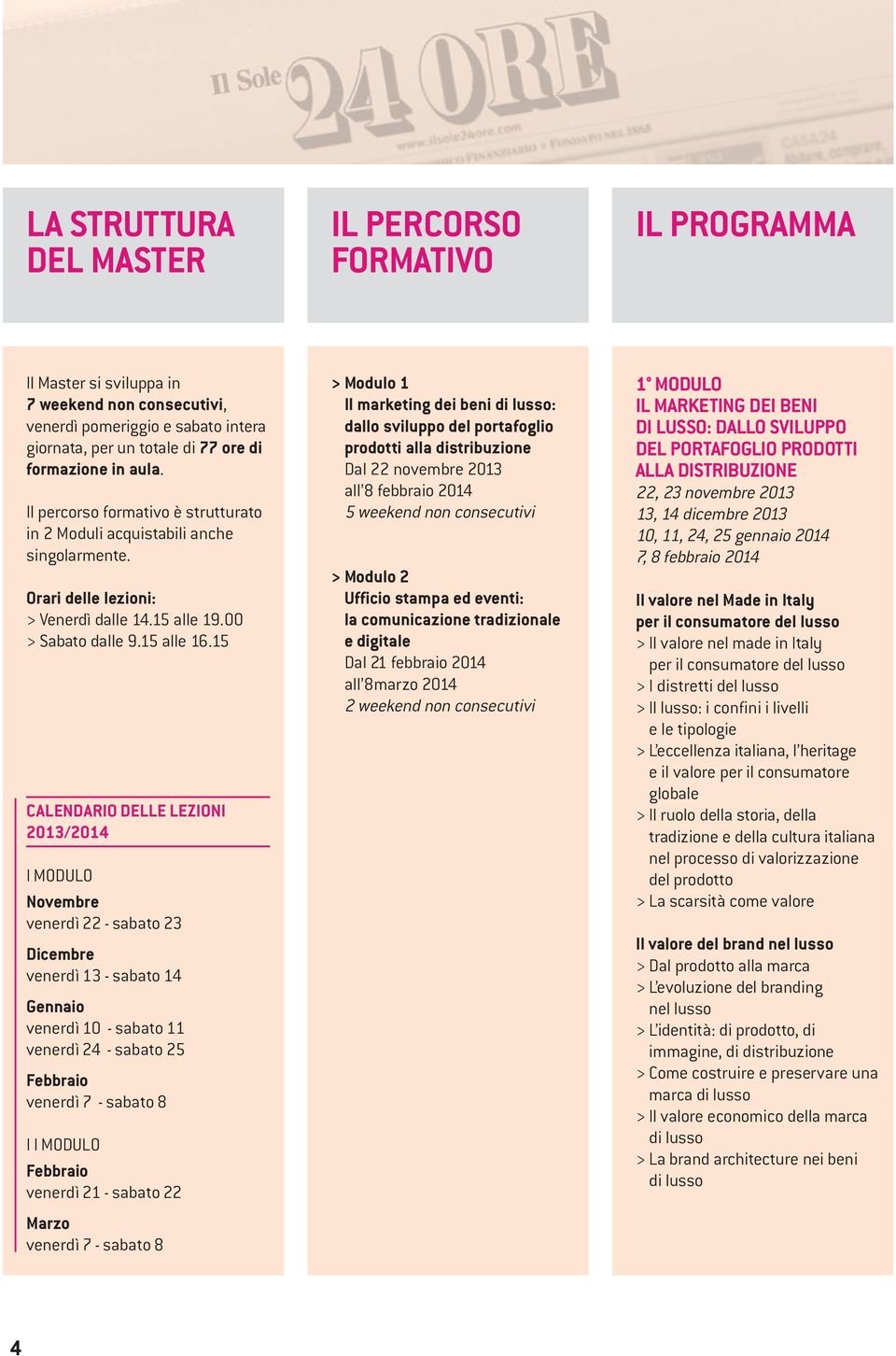 15 CALENDARIO DELLE LEZIONI 2013/2014 I MODULO Novembre venerdì 22 - sabato 23 Dicembre venerdì 13 - sabato 14 Gennaio venerdì 10 - sabato 11 venerdì 24 - sabato 25 Febbraio venerdì 7 - sabato 8 I I