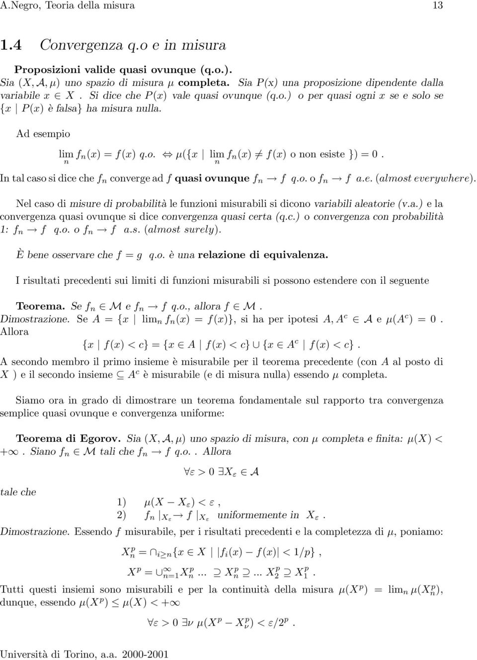 I tal caso si dice che f coverge ad f quasi ovuque f f q.o. o f f a.e. (almost everywhere). Nel caso di misure di probabilità le fuzioi misurabili si dicoo variabili aleatorie (v.a.) e la covergeza quasi ovuque si dice covergeza quasi certa (q.