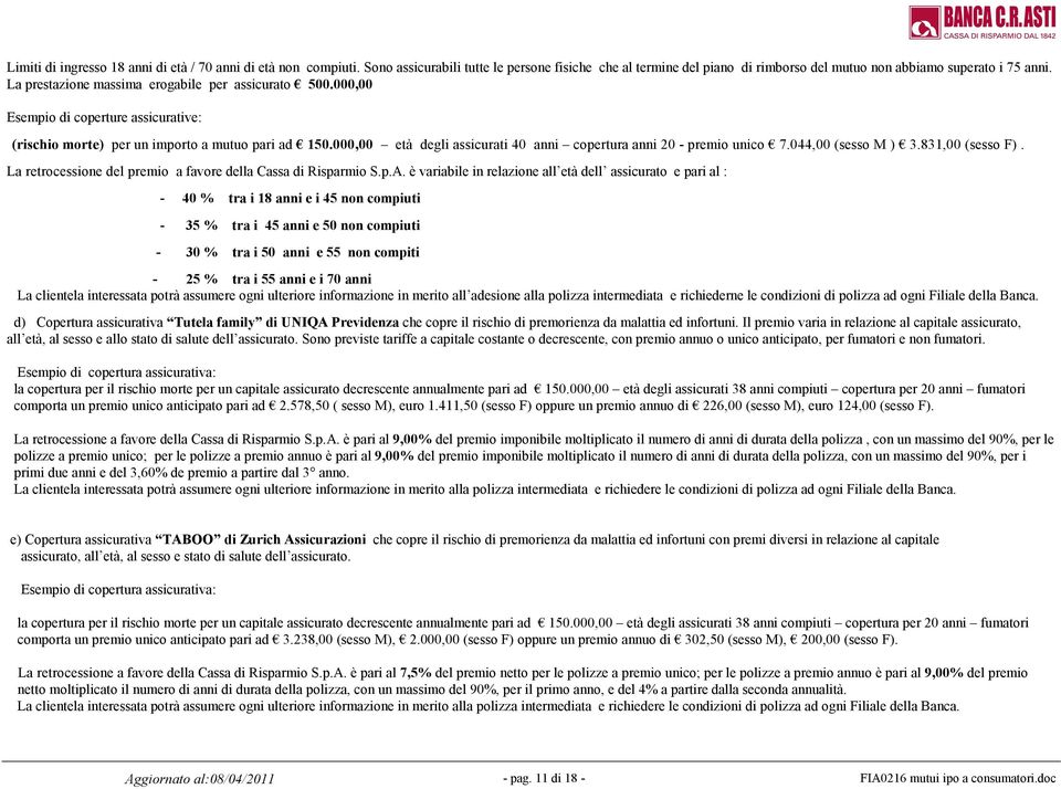 000,00 età degli assicurati 40 anni copertura anni 20 - premio unico 7.044,00 (sesso M ) 3.831,00 (sesso F). La retrocessione del premio a favore della Cassa di Risparmio S.p.A.