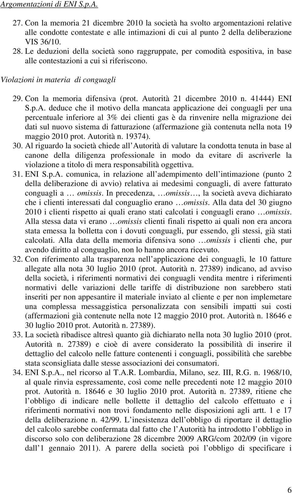 Le deduzioni della società sono raggruppate, per comodità espositiva, in base alle contestazioni a cui si riferiscono. Violazioni in materia di conguagli 29. Con la memoria difensiva (prot.