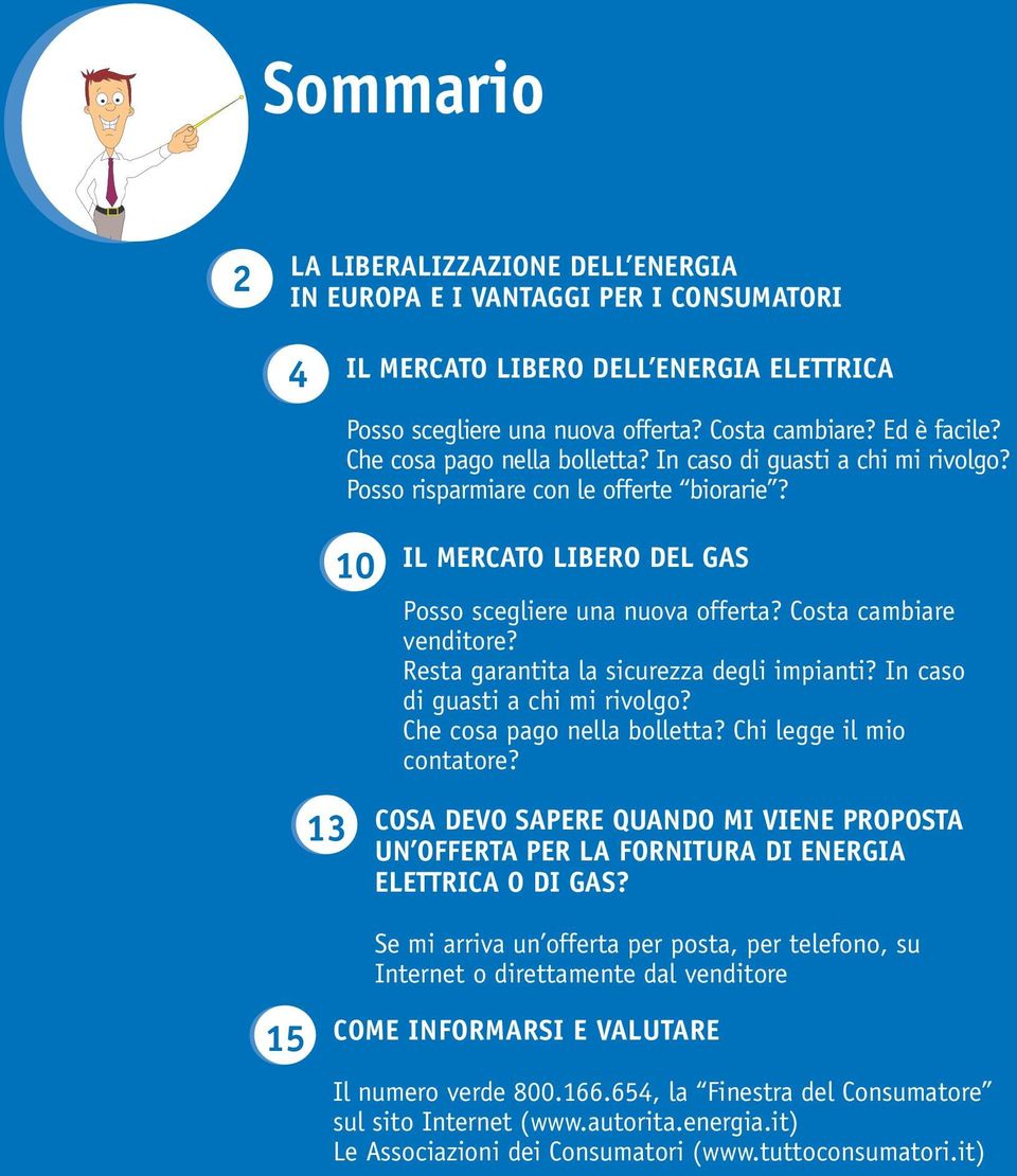 Resta garantita la sicurezza degli impianti? In caso di guasti a chi mi rivolgo? Che cosa pago nella bolletta? Chi legge il mio contatore?