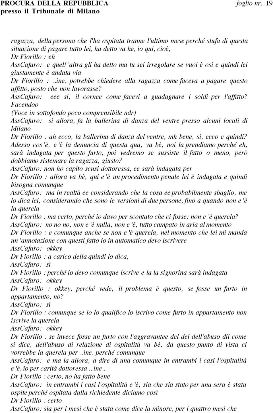 potrebbe chiedere alla ragazza come faceva a pagare questo affìtto, posto che non lavorasse? AssCafaro: eee si, il cornee come facevi a guadagnare i soldi per l'affìtto?