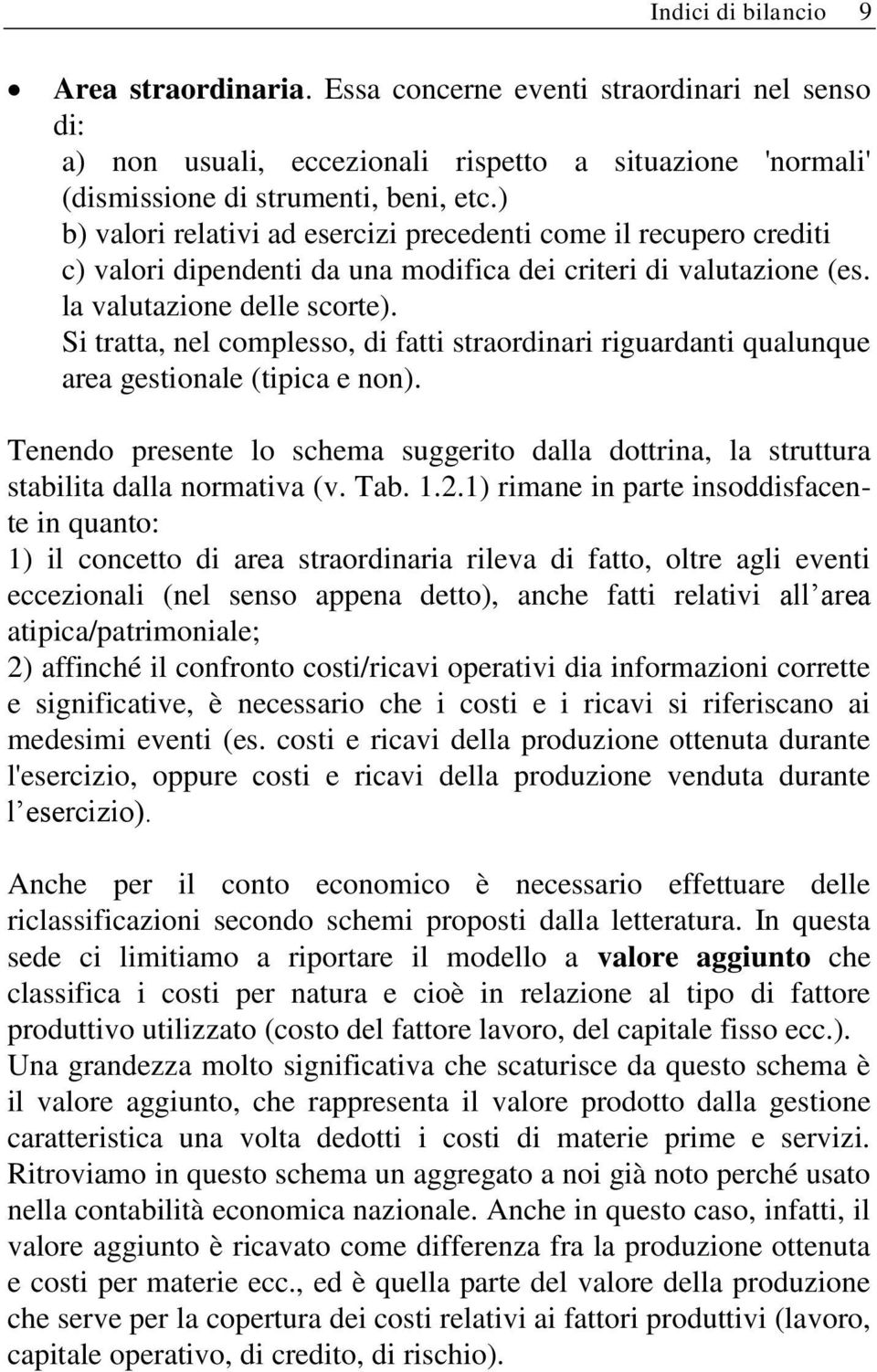 Si tratta, nel complesso, di fatti straordinari riguardanti qualunque area gestionale (tipica e non). Tenendo presente lo schema suggerito dalla dottrina, la struttura stabilita dalla normativa (v.