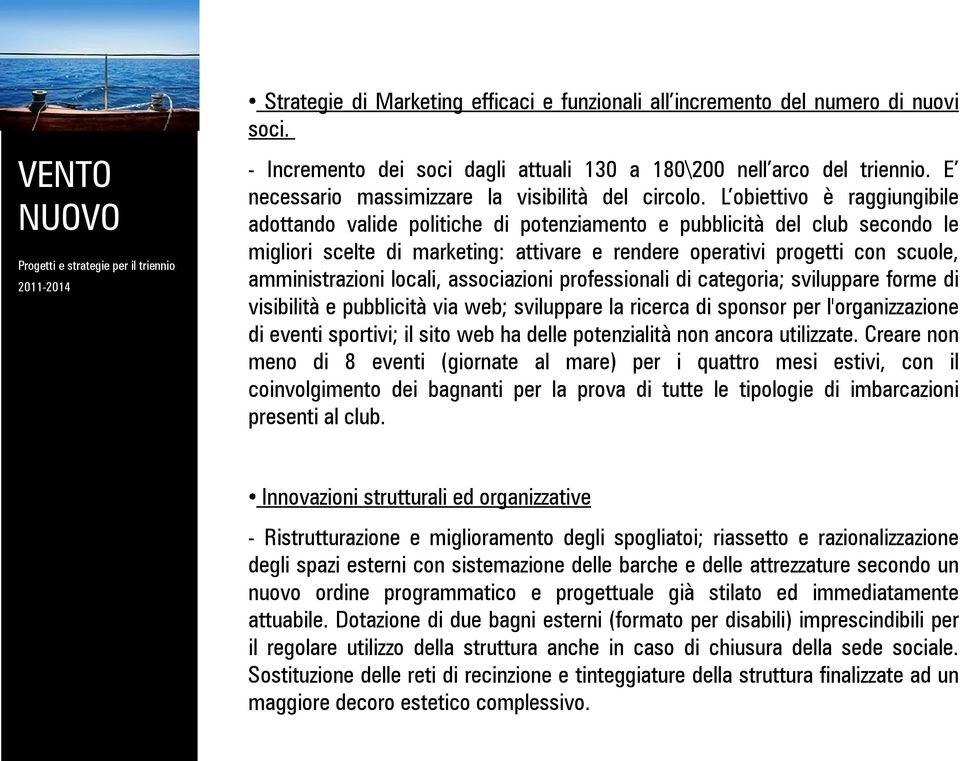 L obiettivo è raggiungibile adottando valide politiche di potenziamento e pubblicità del club secondo le migliori scelte di marketing: attivare e rendere operativi progetti con scuole,