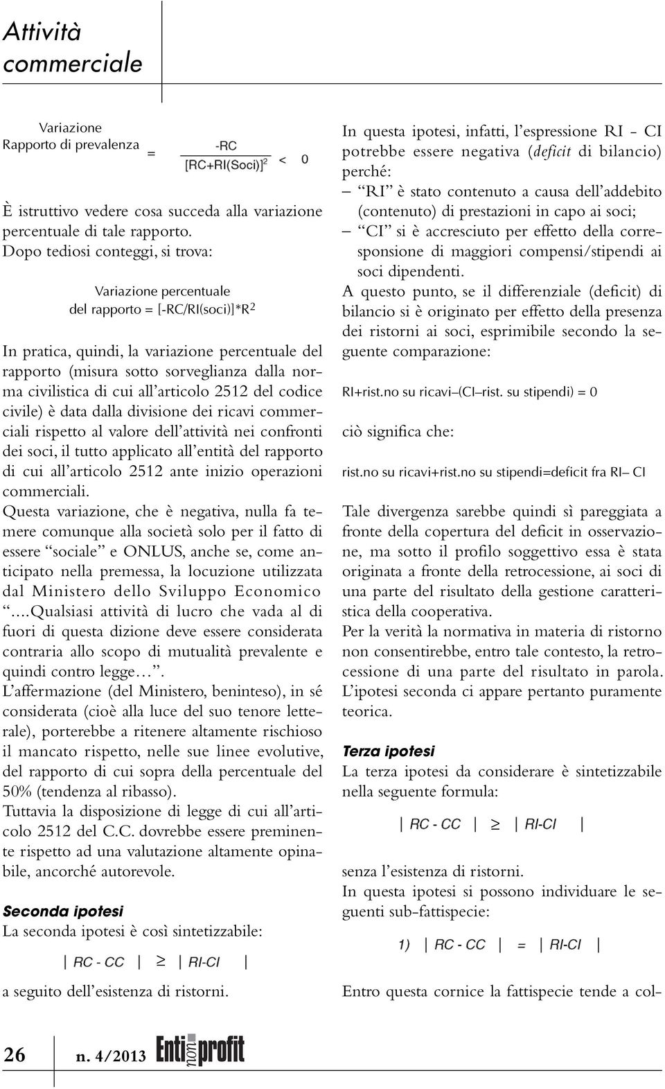 di cui all articolo 2512 del codice civile) è data dalla divisione dei ricavi commerciali rispetto al valore dell attività nei confronti dei soci, il tutto applicato all entità del rapporto di cui