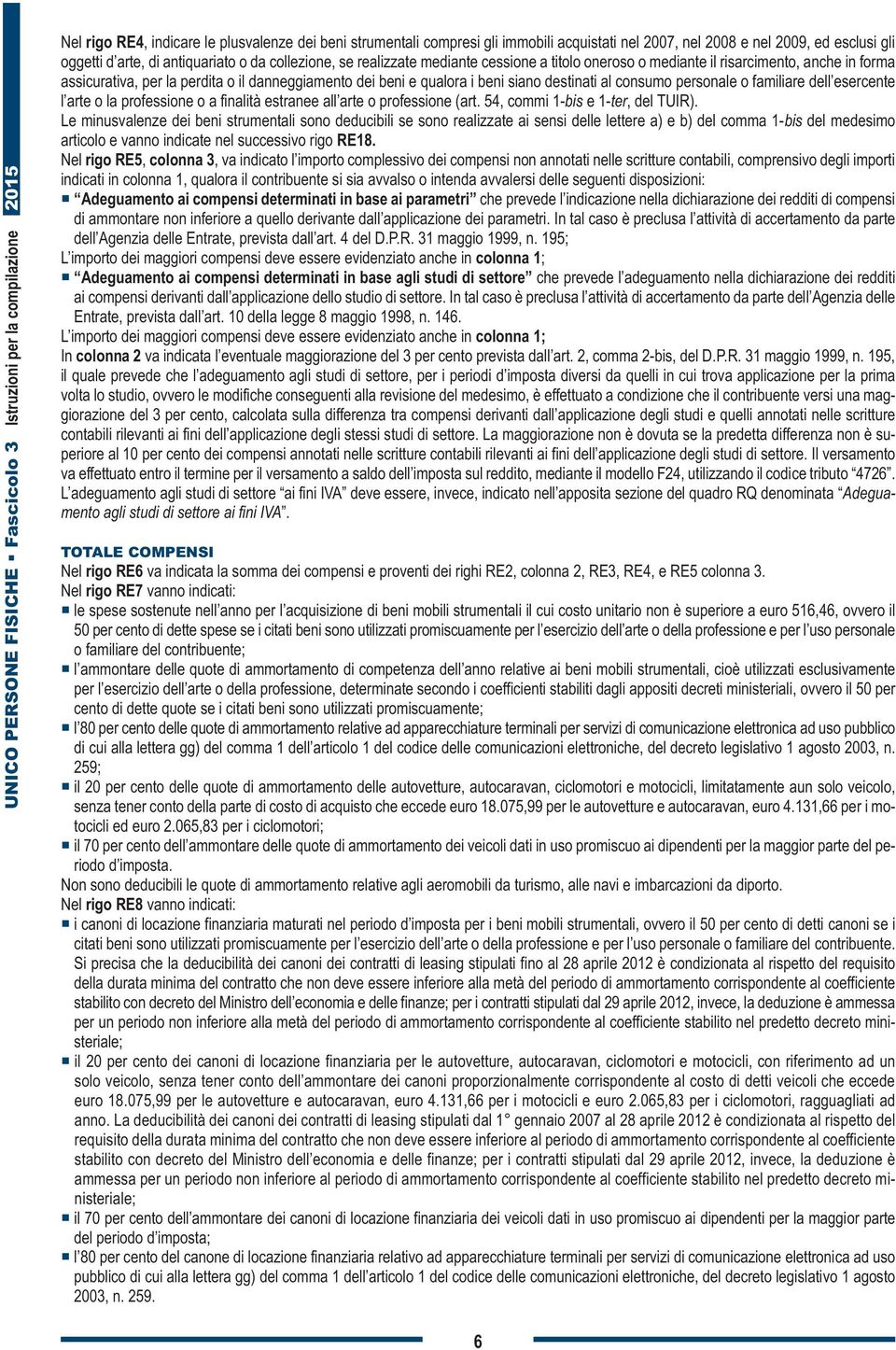 personale o familiare dell esercente l arte o la professione o a finalità estranee all arte o professione (art. 54, commi 1-bis e 1-ter, del TUIR).