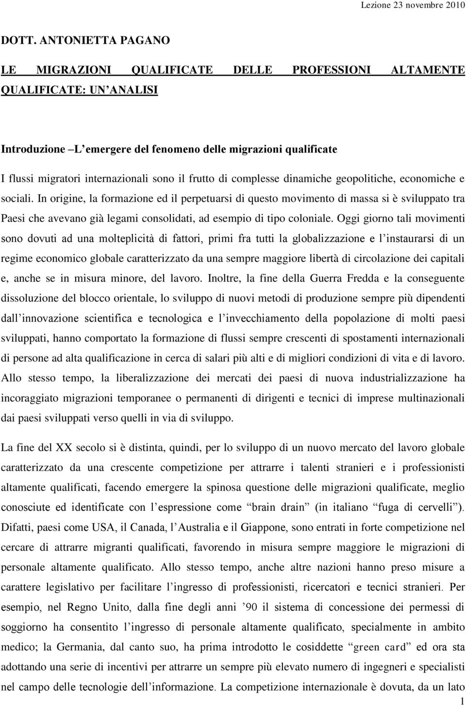 In origine, la formazione ed il perpetuarsi di questo movimento di massa si è sviluppato tra Paesi che avevano già legami consolidati, ad esempio di tipo coloniale.