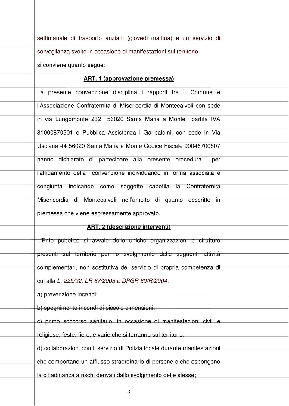 Monte partita IVA 81000870501 e Pubblica Assistenza i Garibaldini, con sede in Via Usciana 44 56020 Santa Maria a Monte Codice Fiscale 90046700507 hanno dichiarato di partecipare alla presente