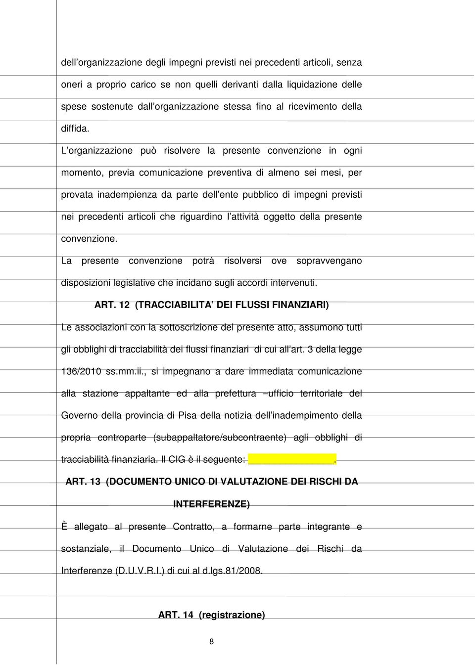 L organizzazione può risolvere la presente convenzione in ogni momento, previa comunicazione preventiva di almeno sei mesi, per provata inadempienza da parte dell ente pubblico di impegni previsti