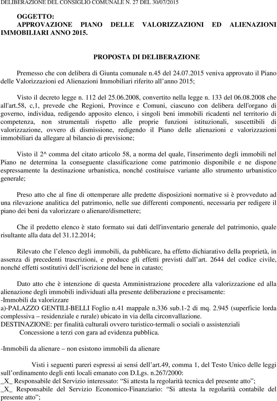 2015 veniva approvato il Piano delle Valorizzazioni ed Alienazioni Immobiliari riferito all anno 2015; Visto il decreto legge n. 112 del 25.06.2008, convertito nella legge n. 133 del 06.08.2008 che all'art.