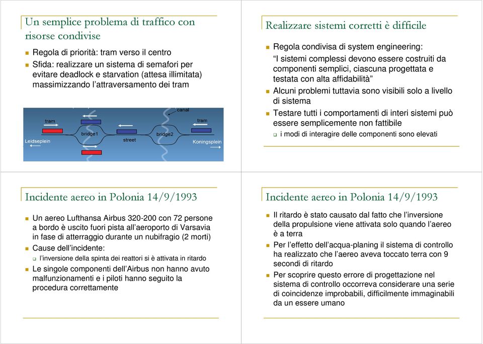 progettata e testata con alta affidabilità Alcuni problemi tuttavia sono visibili solo a livello di sistema Testare tutti i comportamenti di interi sistemi può essere semplicemente non fattibile i