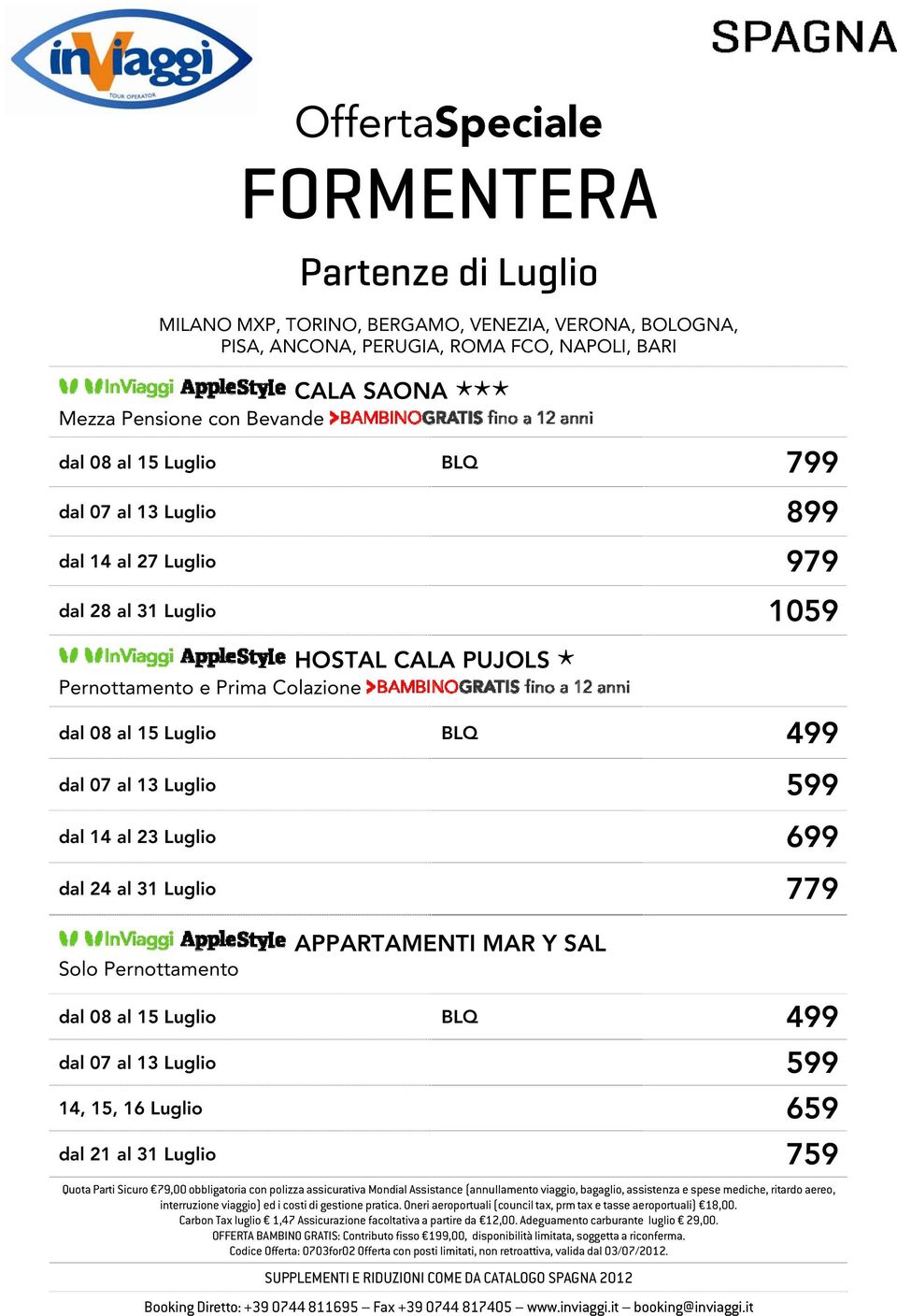 Solo Pernottamento APPARTAMENTI MAR Y SAL 14, 15, 16 Luglio 659 dal 21 al 31 Luglio 759 Carbon Tax luglio 1,47 Assicurazione facoltativa a