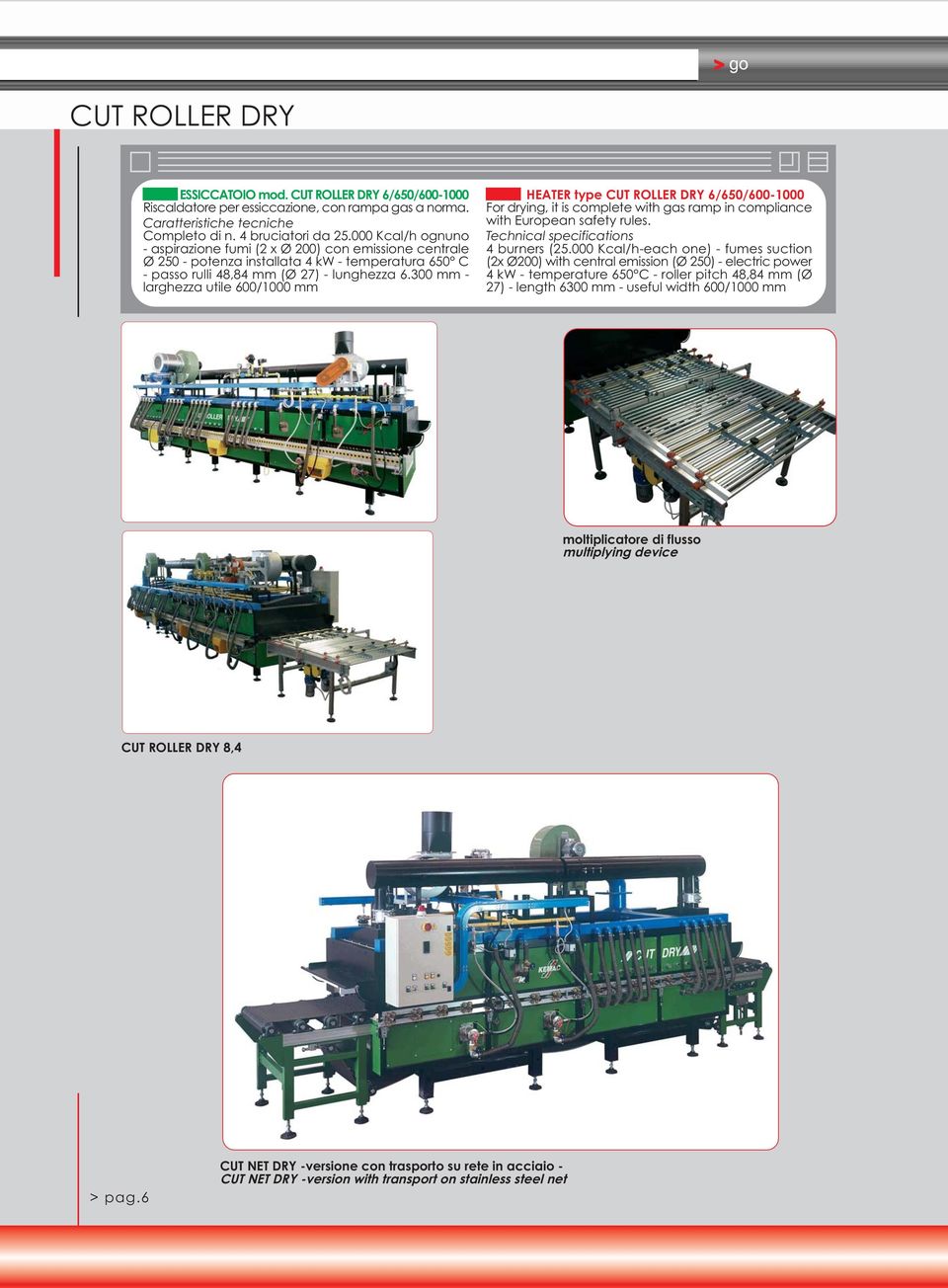 300 mm - larghezza utile 600/1000 mm HEATER type CUT ROLLER DRY 6/650/600-1000 For drying, it is complete with gas ramp in compliance with European safety rules. 4 burners (25.