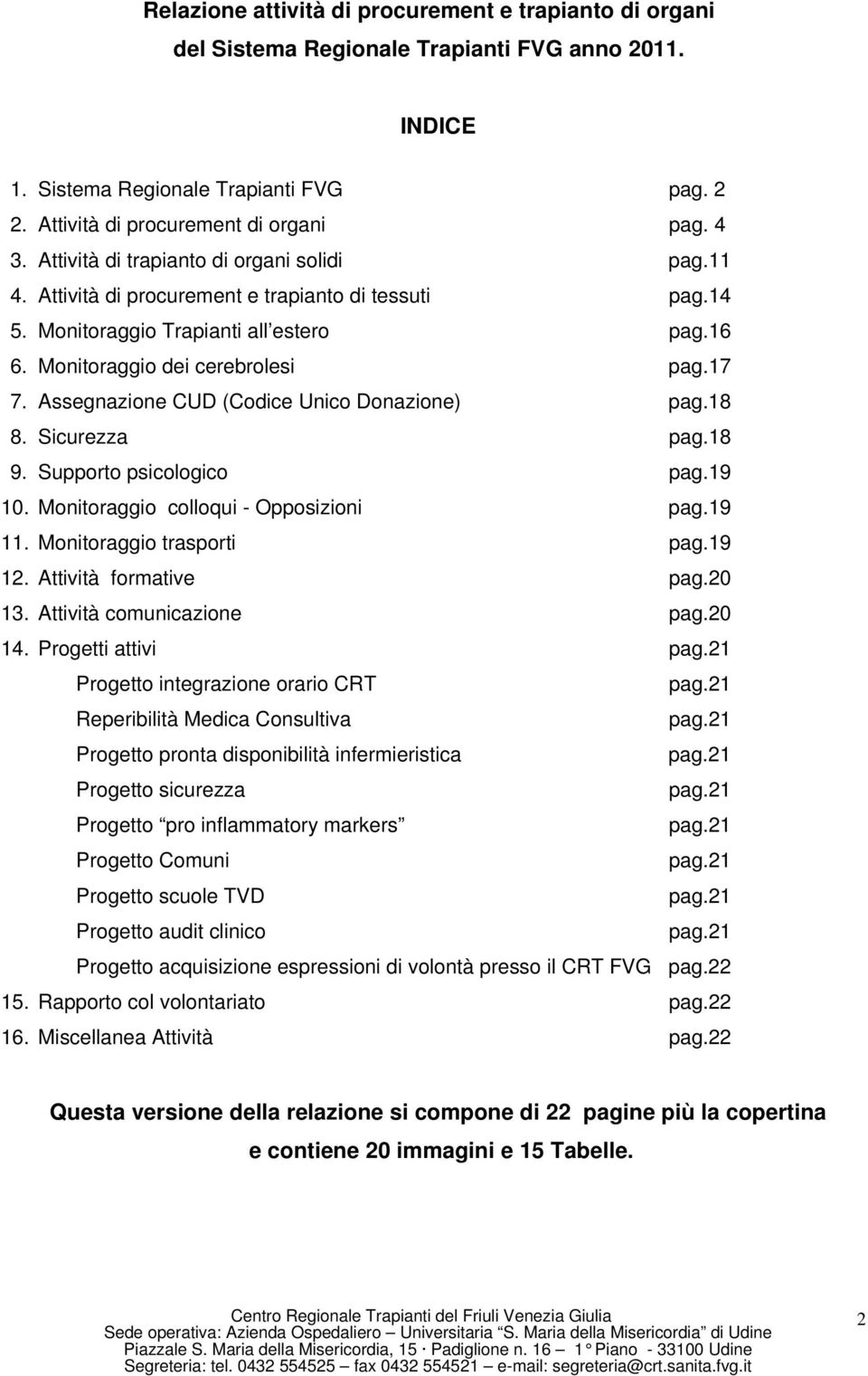 Assegnazione CUD (Codice Unico Donazione) pag.18 8. Sicurezza pag.18 9. Supporto psicologico pag.19 10. Monitoraggio colloqui - Opposizioni pag.19 11. Monitoraggio trasporti pag.19 12.