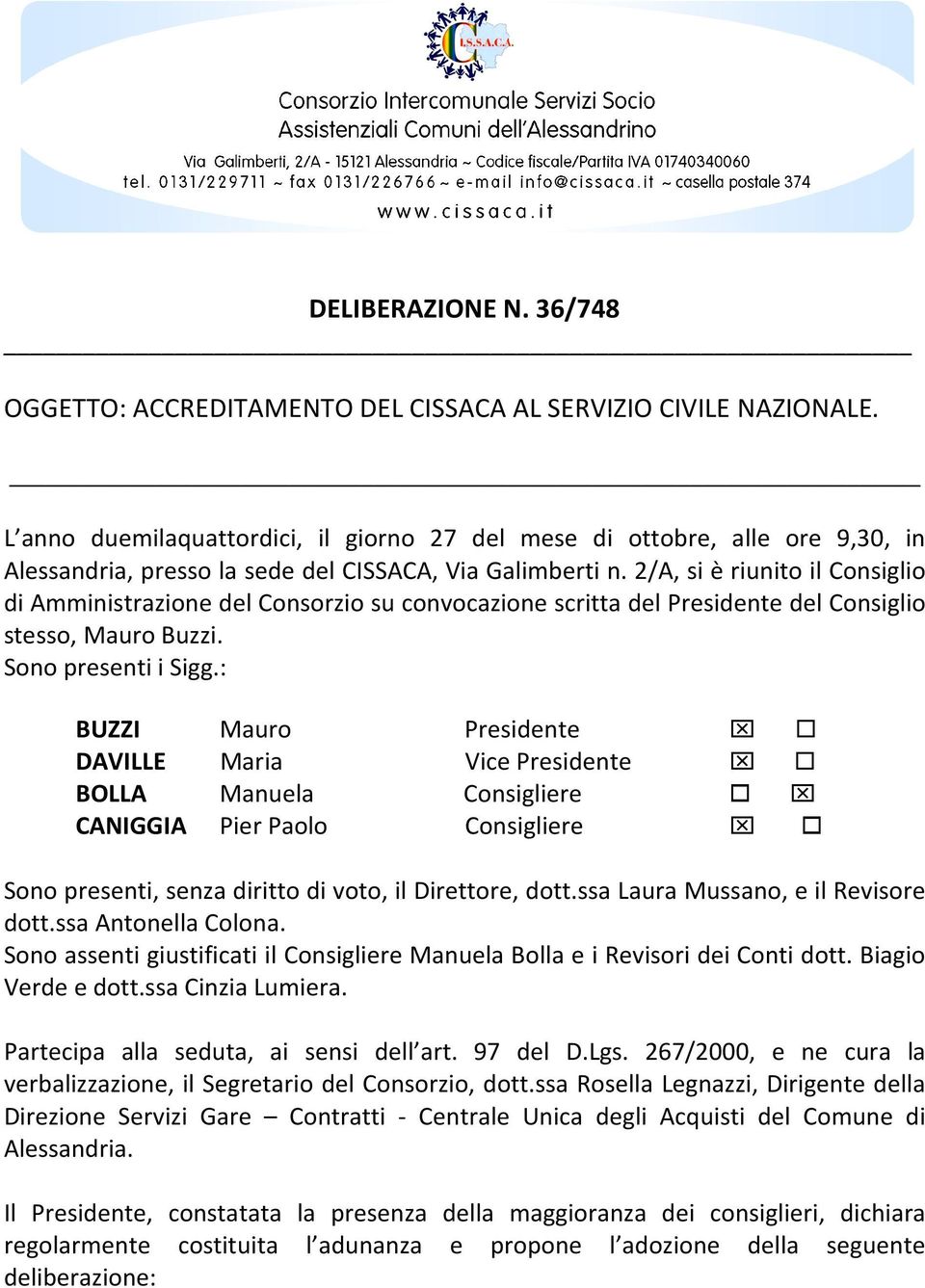 2/A, si è riunito il Consiglio di Amministrazione del Consorzio su convocazione scritta del Presidente del Consiglio stesso, Mauro Buzzi. Sono presenti i Sigg.