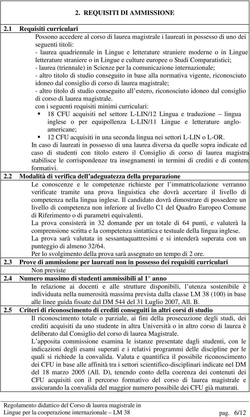 letterature straniere o in Lingue e culture europee o Studi Comparatistici; - laurea (triennale) in Scienze per la comunicazione internazionale; - altro titolo di studio conseguito in base alla