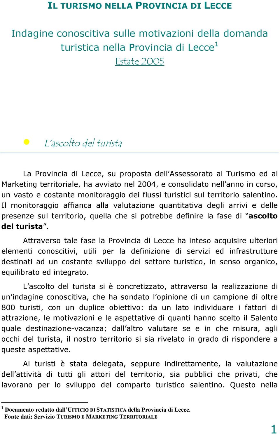 Il monitoraggio affianca alla valutazione quantitativa degli arrivi e delle presenze sul territorio, quella che si potrebbe definire la fase di ascolto del turista.