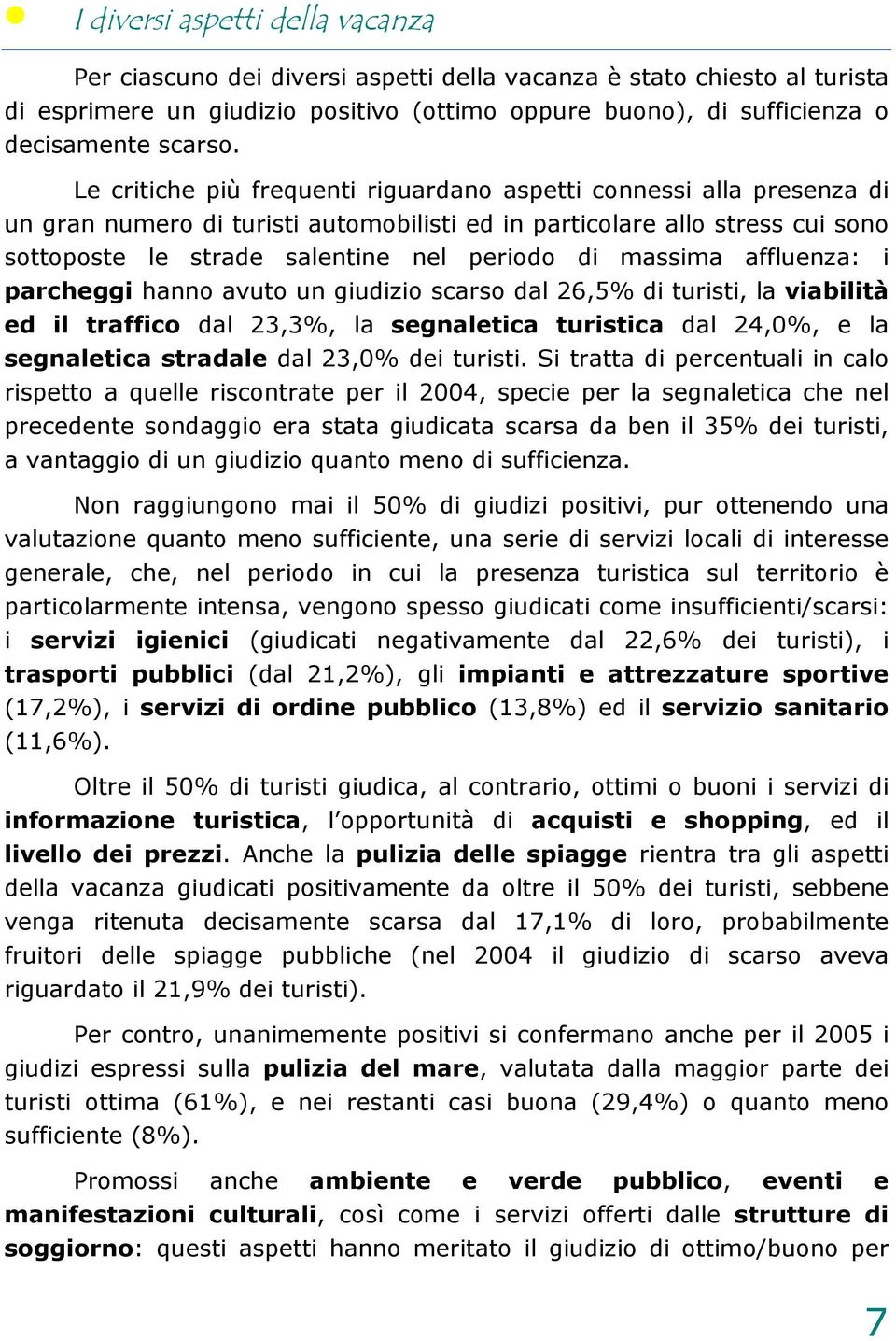 massima affluenza: i parcheggi hanno avuto un giudizio scarso dal 26,5% di turisti, la viabilità ed il traffico dal 23,3%, la segnaletica turistica dal 24,0%, e la segnaletica stradale dal 23,0% dei