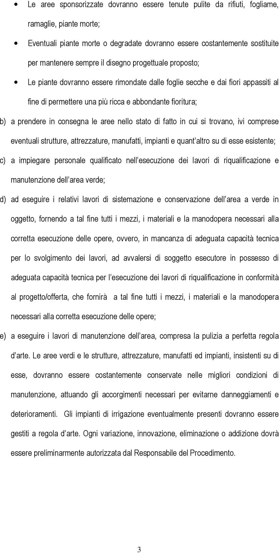 aree nello stato di fatto in cui si trovano, ivi comprese eventuali strutture, attrezzature, manufatti, impianti e quant altro su di esse esistente; c) a impiegare personale qualificato nell