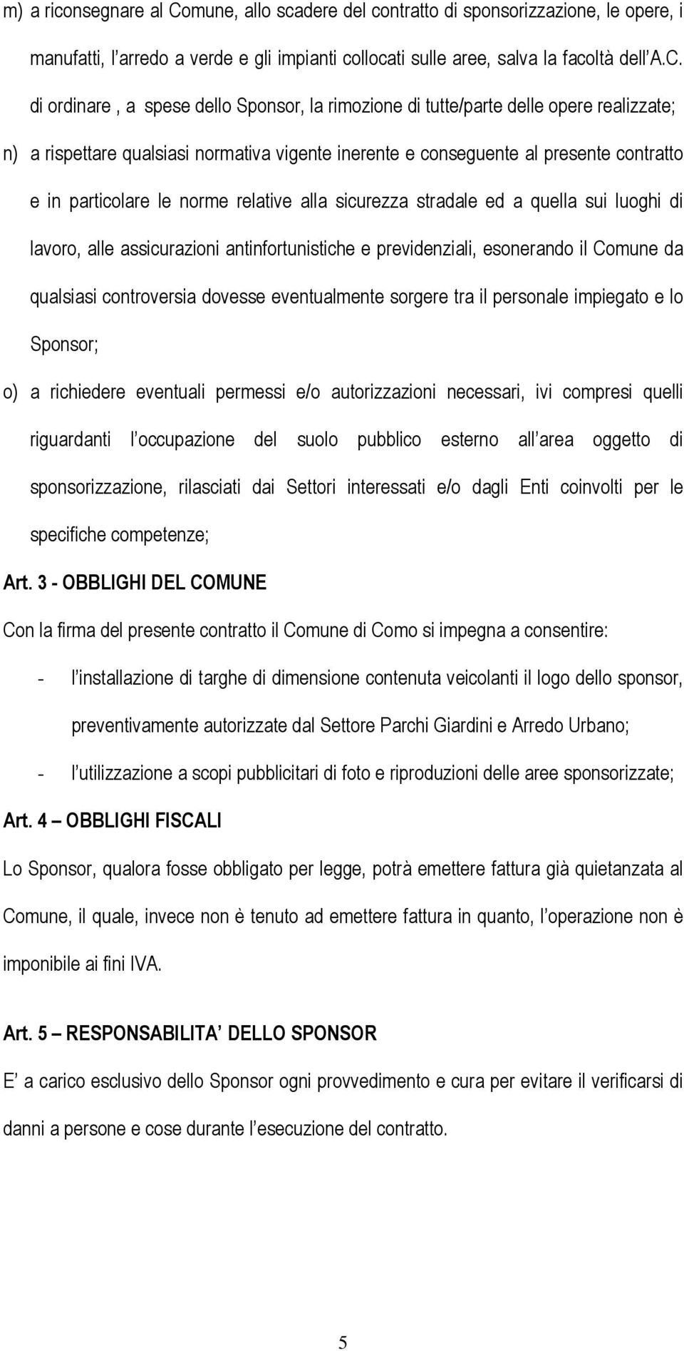 di ordinare, a spese dello Sponsor, la rimozione di tutte/parte delle opere realizzate; n) a rispettare qualsiasi normativa vigente inerente e conseguente al presente contratto e in particolare le