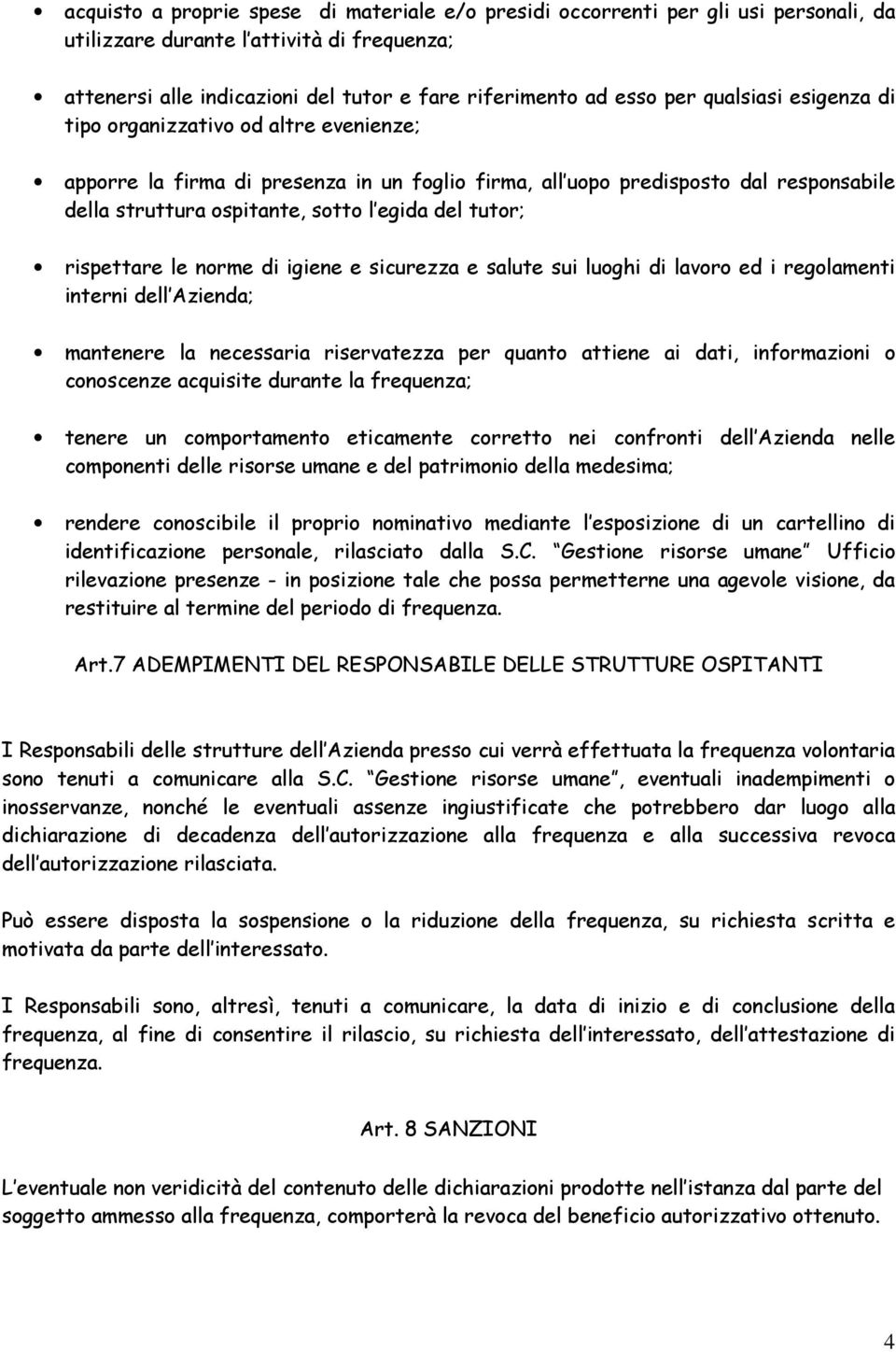 rispettare le norme di igiene e sicurezza e salute sui luoghi di lavoro ed i regolamenti interni dell Azienda; mantenere la necessaria riservatezza per quanto attiene ai dati, informazioni o