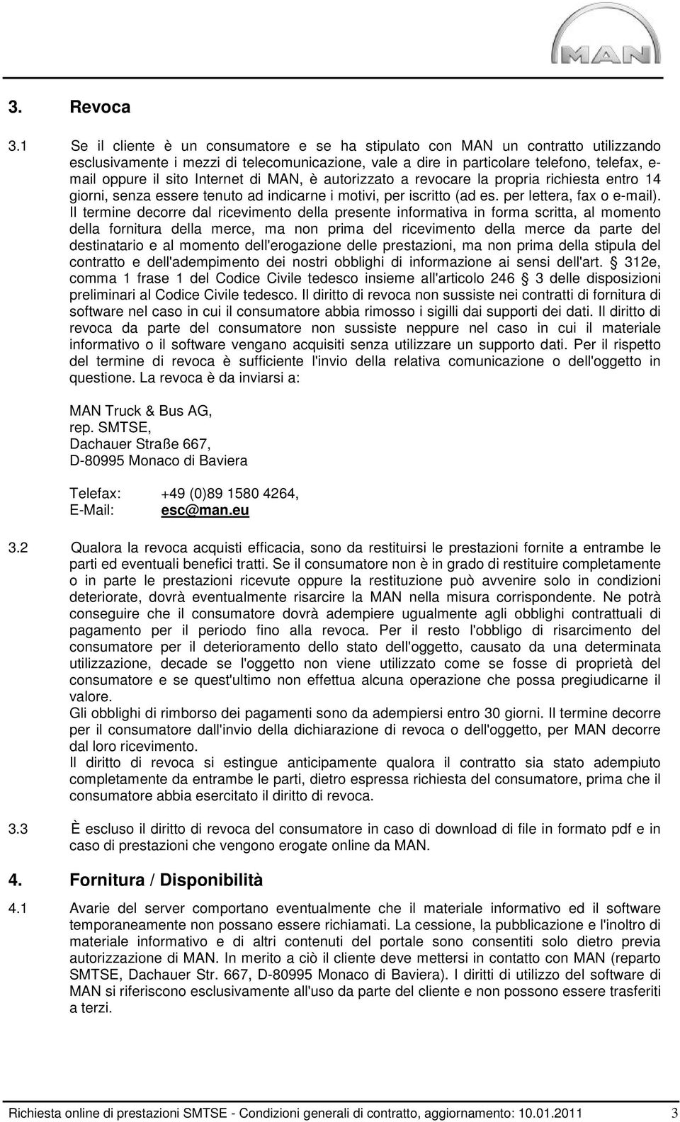 Internet di MAN, è autorizzato a revocare la propria richiesta entro 14 giorni, senza essere tenuto ad indicarne i motivi, per iscritto (ad es. per lettera, fax o e-mail).