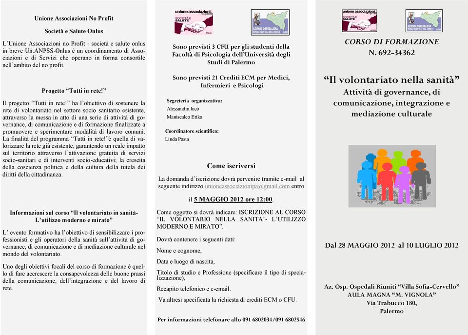 ha l obiettivo di sostenere la rete di volontariato nel settore socio sanitario esistente, attraverso la messa in atto di una serie di attività di governance, di comunicazione e di formazione