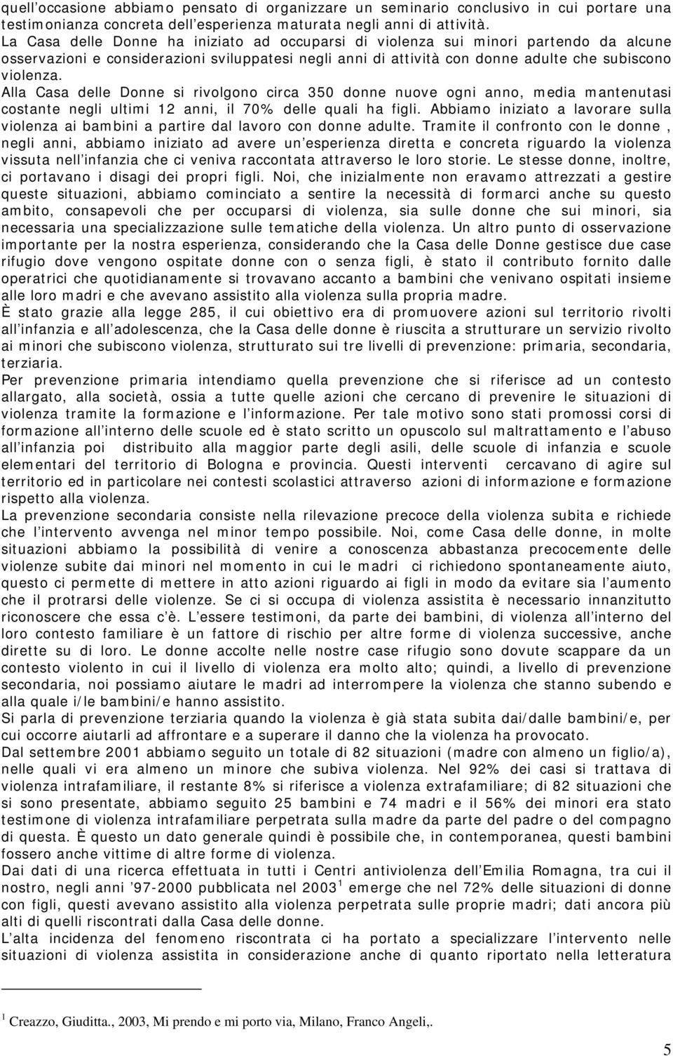 Alla Casa delle Donne si rivolgono circa 350 donne nuove ogni anno, media mantenutasi costante negli ultimi 12 anni, il 70% delle quali ha figli.