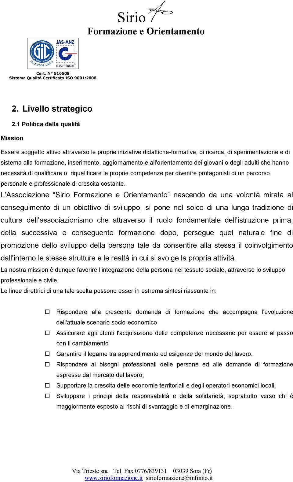 e all'orientamento dei giovani o degli adulti che hanno necessità di qualificare o riqualificare le proprie competenze per divenire protagonisti di un percorso personale e professionale di crescita