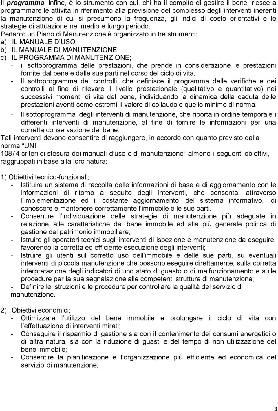 Pertanto un Piano di Manutenzione è organizzato in tre strumenti: a) IL MANUALE D USO; b) IL MANUALE DI MANUTENZIONE; c) IL PROGRAMMA DI MANUTENZIONE; - il sottoprogramma delle prestazioni, che