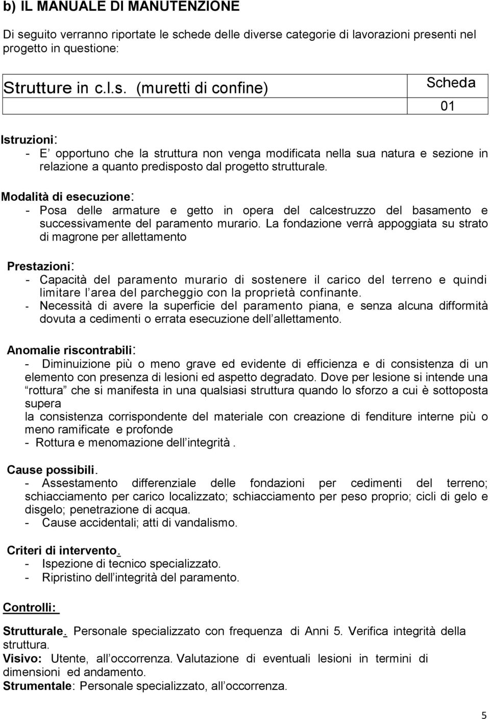 hede delle diverse categorie di lavorazioni presenti nel progetto in questione: Strutture in c.l.s. (muretti di confine) Scheda 01 Istruzioni: - E opportuno che la struttura non venga modificata nella sua natura e sezione in relazione a quanto predisposto dal progetto strutturale.