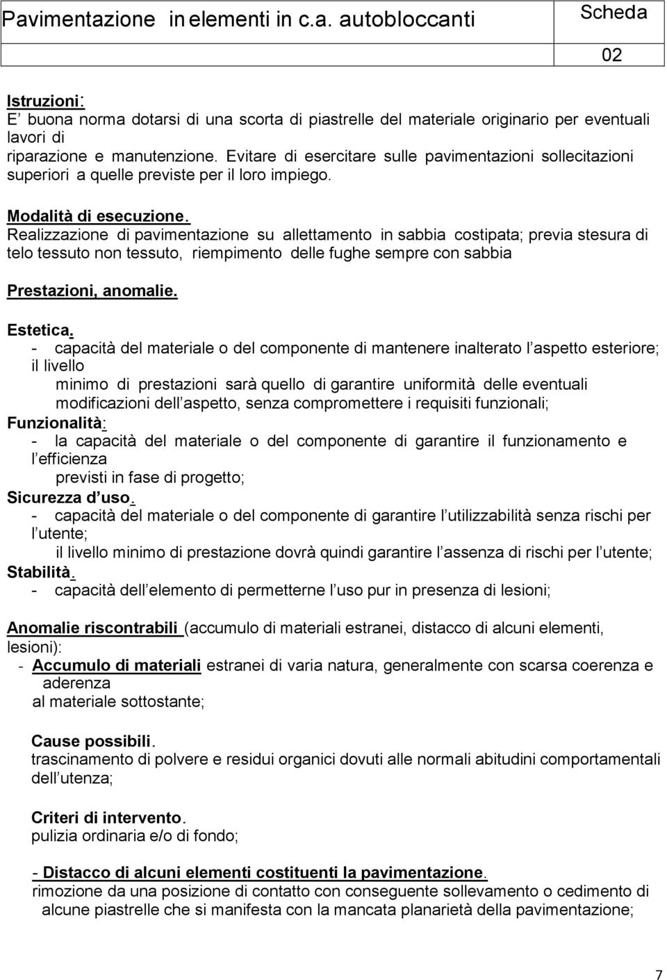 Realizzazione di pavimentazione su allettamento in sabbia costipata; previa stesura di telo tessuto non tessuto, riempimento delle fughe sempre con sabbia Prestazioni, anomalie. Estetica.