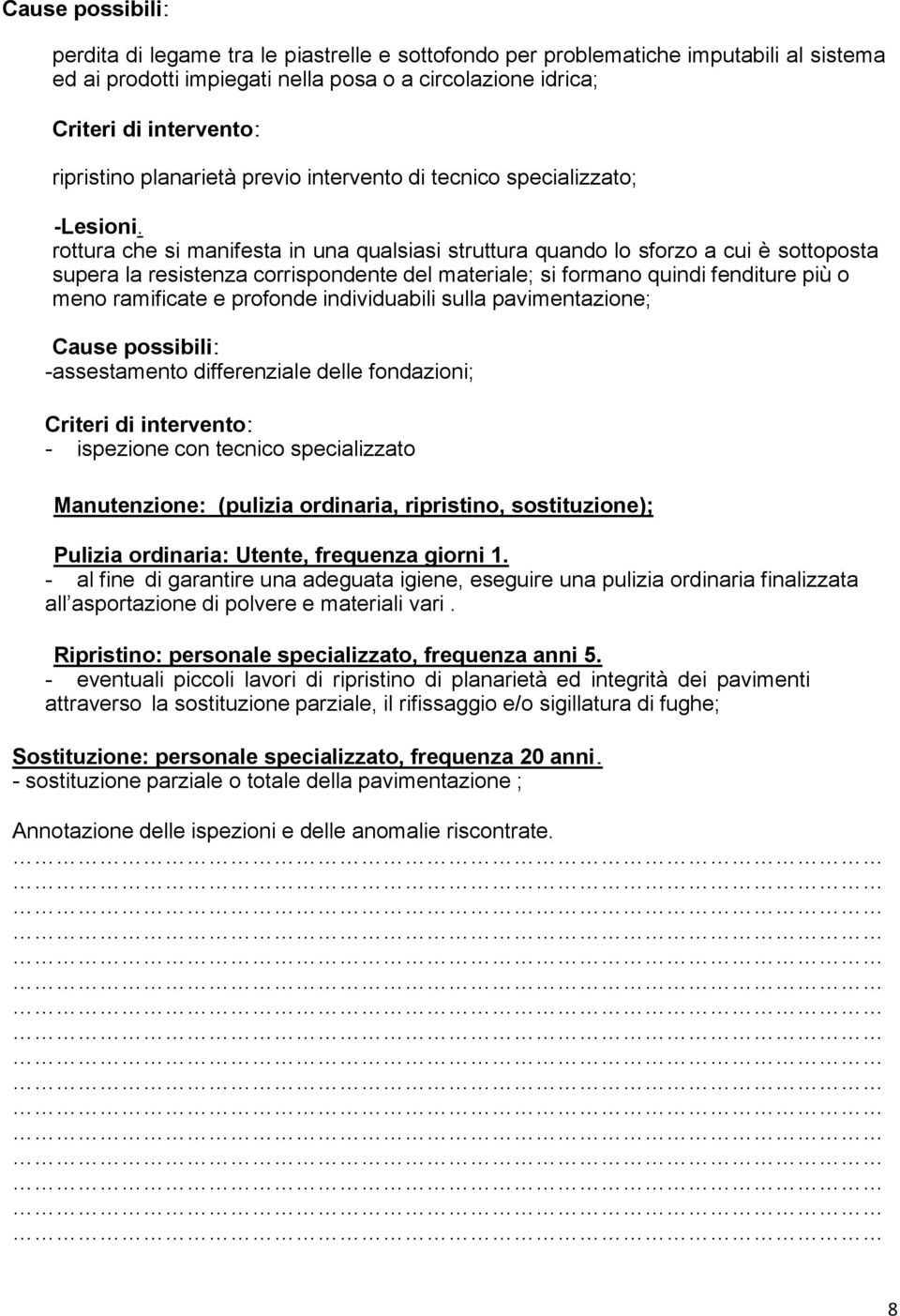 rottura che si manifesta in una qualsiasi struttura quando lo sforzo a cui è sottoposta supera la resistenza corrispondente del materiale; si formano quindi fenditure più o meno ramificate e profonde