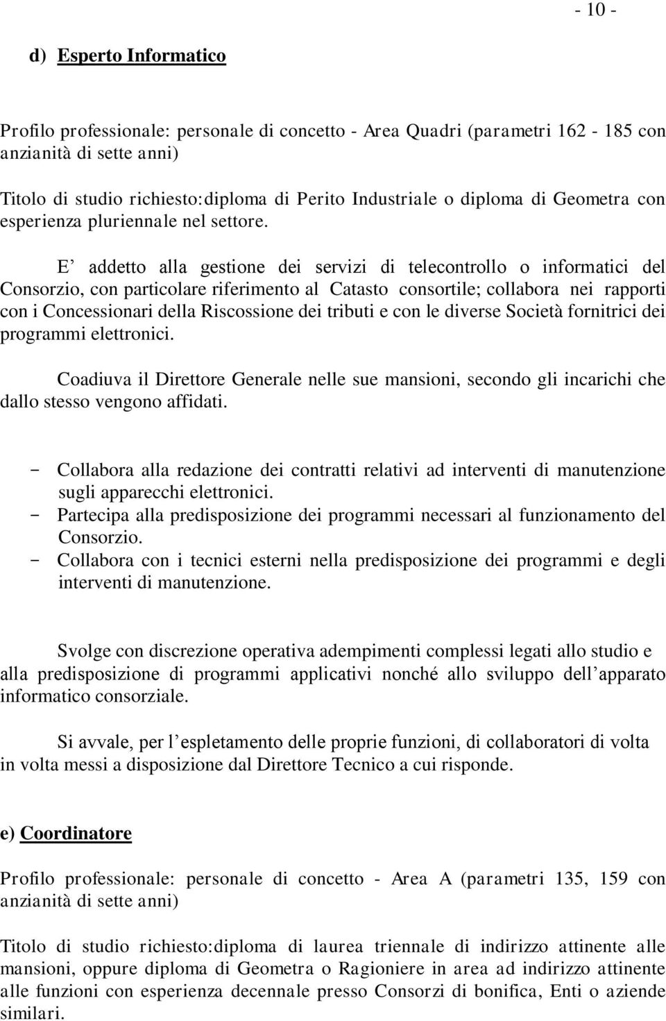 E addetto alla gestione dei servizi di telecontrollo o informatici del Consorzio, con particolare riferimento al Catasto consortile; collabora nei rapporti con i Concessionari della Riscossione dei