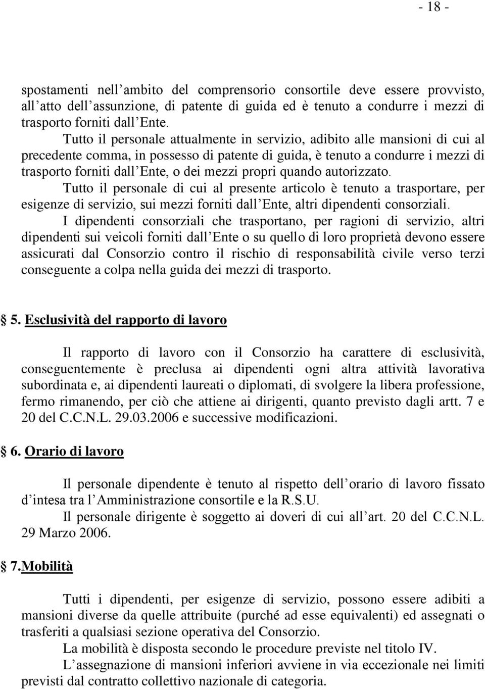 propri quando autorizzato. Tutto il personale di cui al presente articolo è tenuto a trasportare, per esigenze di servizio, sui mezzi forniti dall Ente, altri dipendenti consorziali.